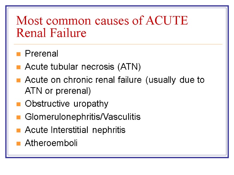 Most common causes of ACUTE Renal Failure Prerenal Acute tubular necrosis (ATN) Acute on